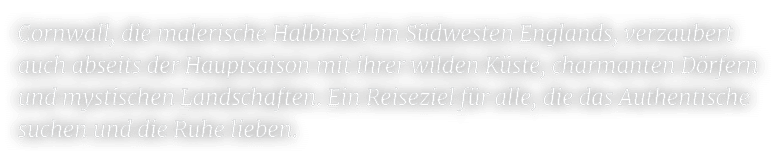 Cornwall, die malerische Halbinsel im S dwesten Englands, verzaubert auch abseits der Hauptsaison mit ihrer wilden K ...