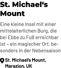 St. Michael‘s Mount Eine kleine Insel mit einer mittelalterlichen Burg, die bei Ebbe zu Fu erreichbar ist – ein magi...
