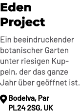 Eden Project Ein beeindruckender botanischer Garten unter riesigen Kuppeln, der das ganze Jahr ber ge ffnet ist. ￼ B...