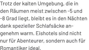 Trotz der kalten Umgebung, die in den R umen meist zwischen 5 und 8 Grad liegt, bleibt es in den N chten dank speziel...