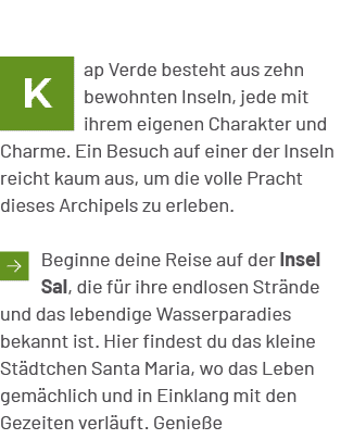 ￼ap Verde besteht aus zehn bewohnten Inseln, jede mit ihrem eigenen Charakter und Charme. Ein Besuch auf einer der In...