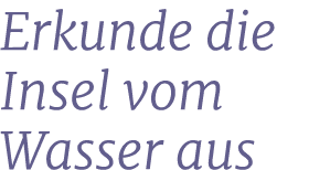 Erkunde die Insel vom Wasser aus