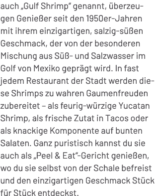 auch „Gulf Shrimp“ genannt, berzeugen Genie er seit den 1950er Jahren mit ihrem einzigartigen, salzig s  en Geschmac...