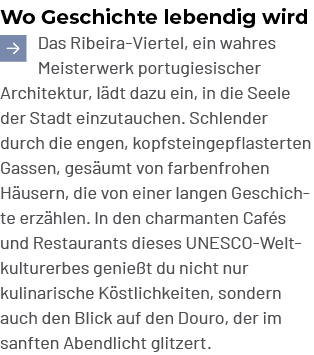 Wo Geschichte lebendig wird ￼Das Ribeira Viertel, ein wahres Meisterwerk portugiesischer Architektur, l dt dazu ein, ...