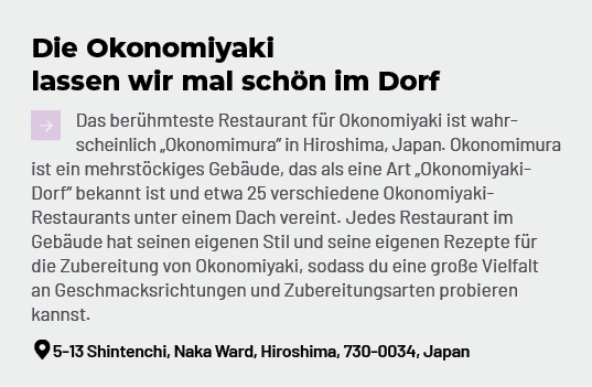 Die Okonomiyaki lassen wir mal sch n im Dorf ￼Das ber hmteste Restaurant f r Okonomiyaki ist wahrscheinlich „Okonomim...