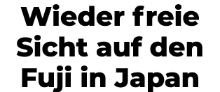 Wieder freie Sicht auf den Fuji in Japan