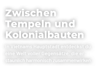 Zwischen Tempeln und Kolonialbauten In Vietnams Hauptstadt entdeckst du eine Welt voller Gegens tze, die er staunlich...