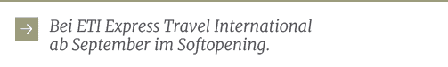 ￼Bei ETI Express Travel International ab September im Softopening