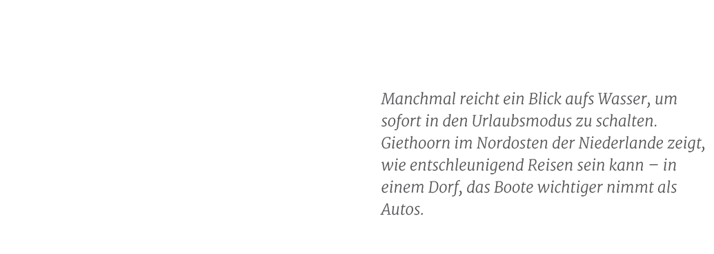 Manchmal reicht ein Blick aufs Wasser, um sofort in den Urlaubsmodus zu schalten. Giethoorn im Nordosten der Niederla...