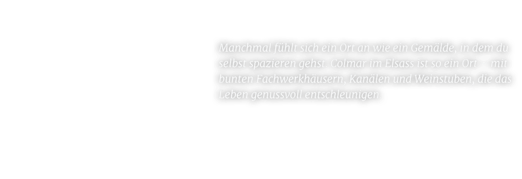 Manchmal f hlt sich ein Ort an wie ein Gem lde, in dem du selbst spazieren gehst. Colmar im Elsass ist so ein Ort – m...
