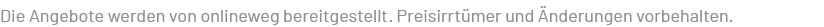 Die Angebote werden von onlineweg bereitgestellt. Preisirrt mer und nderungen vorbehalten.