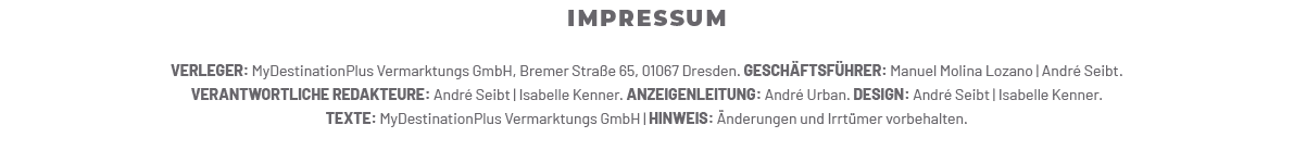 VERLEGER: MyDestinationPlus Vermarktungs GmbH, Bremer Stra e 65, 01067 Dresden. GESCH FTSF HRER: Manuel Molina Lozano...