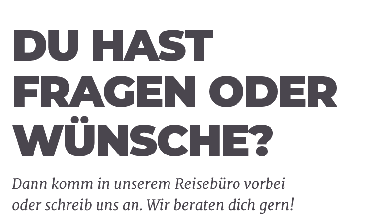 Dann komm in unserem Reiseb ro vorbei oder schreib uns an. Wir beraten dich gern!,Du hast Fragen oder W nsche