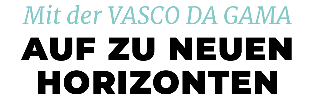 Mit der VASCO DA GAMA ,auf zu neuen Horizonten