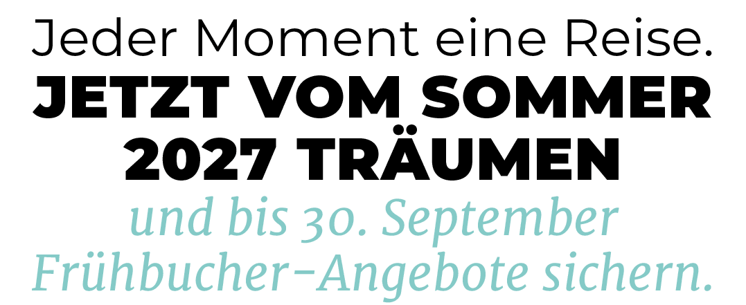 Jeder Moment eine Reise.,Jetzt vom Sommer 2027 tr umen und bis 30. September Fr hbucher Angebote sichern