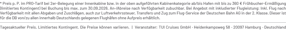 * Preis p. P. im PRO Tarif bei 2er Belegung einer Innenkabine bzw. in der oben aufgef hrten Kabinenkategorie ab/bis H...