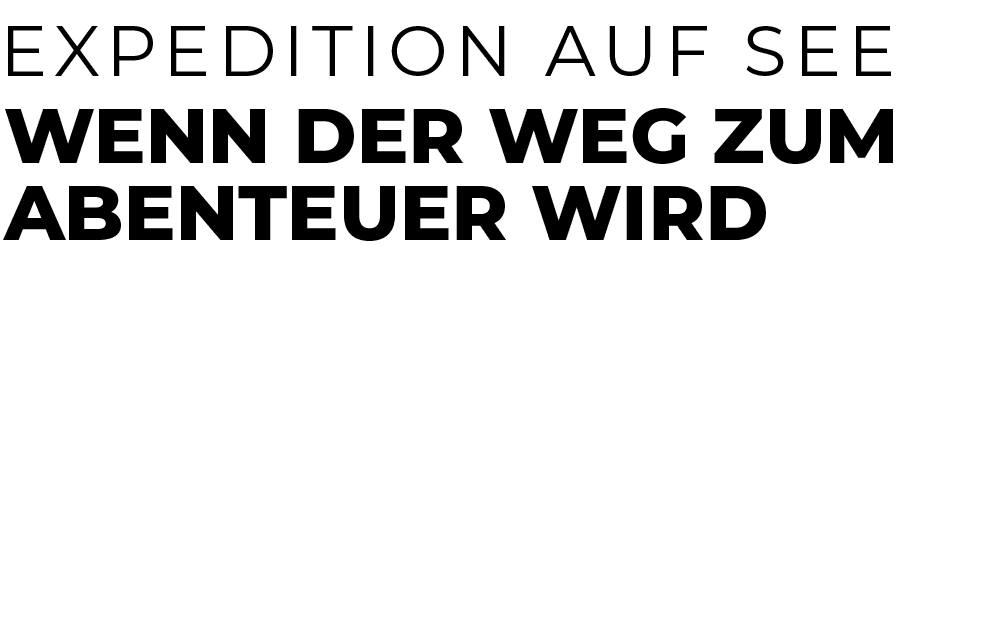 Wenn der Weg zum Abenteuer wird,Mit dem Expeditionsschiff dorthin, wo Natur den Kurs bestimmt,Expedition auf Se