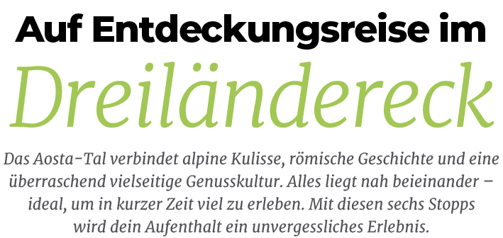 Auf Entdeckungsreise im Dreil ndereck,Das Aosta Tal verbindet alpine Kulisse, r mische Geschichte und eine berrasche...
