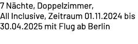 7 N chte, Doppelzimmer, All Inclusive, Zeitraum 01.11.2024 bis 30.04.2025 mit Flug ab Berlin