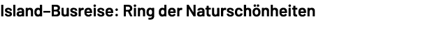 Island–Busreise: Ring der Natursch nheiten