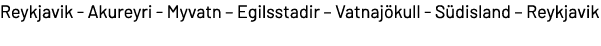 Reykjavik Akureyri Myvatn – Egilsstadir – Vatnaj kull S disland – Reykjavik