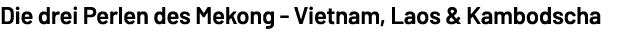 Die drei Perlen des Mekong Vietnam, Laos & Kambodscha