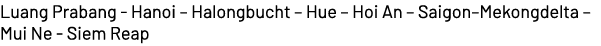 Luang Prabang Hanoi – Halongbucht – Hue – Hoi An – Saigon–Mekongdelta – Mui Ne Siem Reap 