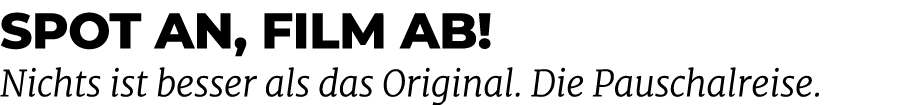 Spot an, Film ab! Nichts ist besser als das Original. Die Pauschalreise.