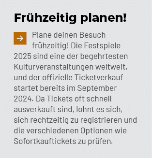 Fr hzeitig planen! ￼Plane deinen Besuch fr hzeitig! Die Festspiele 2025 sind eine der begehrtesten Kulturveranstaltun...