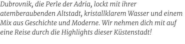 Dubrovnik, die Perle der Adria, lockt mit ihrer atemberaubenden Altstadt, kristallklarem Wasser und einem Mix aus Ges...
