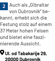 ￼Auch als „Gibraltar von Dubrovnik“ bekannt, erhebt sich die Festung stolz auf einem 37 Meter hohen Felsen und bietet...