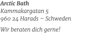 Arctic Bath Kammakargatan 5 960 24 Harads – Schweden Wir beraten dich gerne!