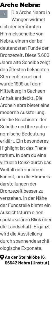 Arche Nebra: ￼Die Arche Nebra in Wangen widmet sich der ber hmten Himmelsscheibe von Nebra, einem der be deutendsten ...
