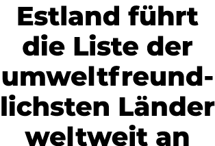 Estland f hrt die Liste der umweltfreundlichsten L nder weltweit an 