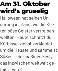 Am 31. Oktober wird’s gruselig Halloween hat seinen Ursprung in Irland, wo die Kelten b se Geister vertreiben wollten...