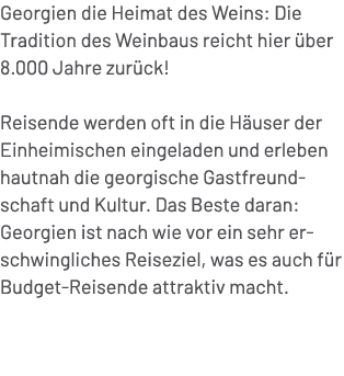 Georgien die Heimat des Weins: Die Tradition des Weinbaus reicht hier ber 8.000 Jahre zur ck! Reisende werden oft in...
