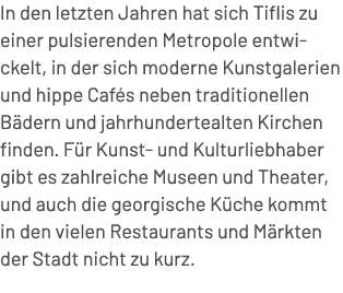 In den letzten Jahren hat sich Tiflis zu einer pulsierenden Metropole entwickelt, in der sich moderne Kunstgalerien u...