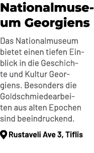 Nationalmuseum Georgiens Das Nationalmuseum bietet einen tiefen Einblick in die Geschichte und Kultur Georgiens. Beso...