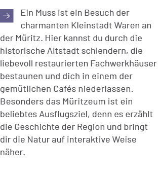 ￼Ein Muss ist ein Besuch der charmanten Kleinstadt Waren an der M ritz. Hier kannst du durch die historische Altstadt...