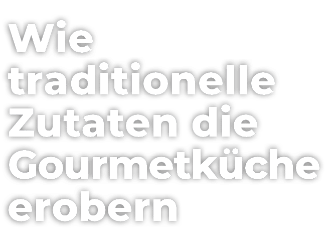 Wie traditionelle Zutaten die Gourmetk che erobern
