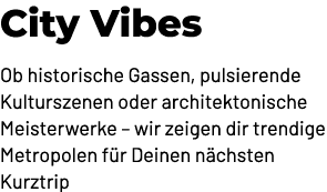 City Vibes Ob historische Gassen, pulsierende Kulturszenen oder architektonische Meisterwerke – wir zeigen dir trendi...