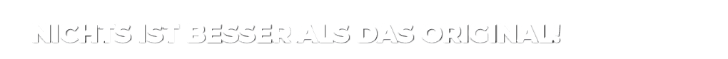 Nichts ist besser als das Original! 