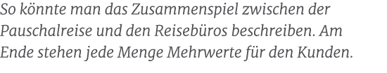 So k nnte man das Zusammenspiel zwischen der Pauschalreise und den Reiseb ros beschreiben. Am Ende stehen jede Menge ...