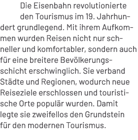 Die Eisenbahn revolutionierte den Tourismus im 19. Jahrhundert grundlegend. Mit ihrem Aufkommen wurden Reisen nicht n...