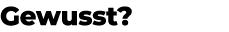 Gewusst?