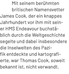  Mit seinem ber hmten britischen Namensvetter James Cook, der ein knappes Jahrhundert vor ihm mit seiner HMS Endeavou...