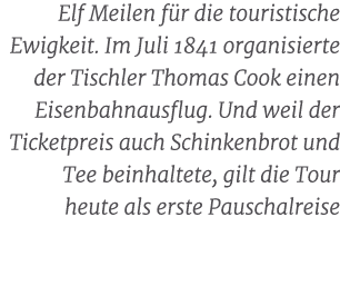 Elf Meilen f r die touristische Ewigkeit. Im Juli 1841 organisierte der Tischler Thomas Cook einen Eisenbahnausflug. ...
