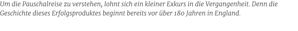 Um die Pauschalreise zu verstehen, lohnt sich ein kleiner Exkurs in die Vergangenheit. Denn die Geschichte dieses Erf...