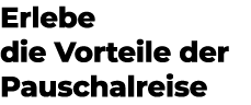 Erlebe die Vorteile der Pauschalreise