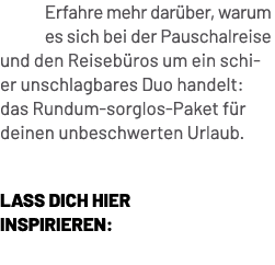 Erfahre mehr dar ber, warum es sich bei der Pauschalreise und den Reiseb ros um ein schier unschlagbares Duo handelt:...
